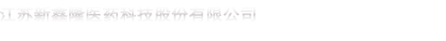 江蘇新鑫隆醫(yī)藥科技股份有限公司 江蘇新鑫隆醫(yī)藥科技股份有限公司